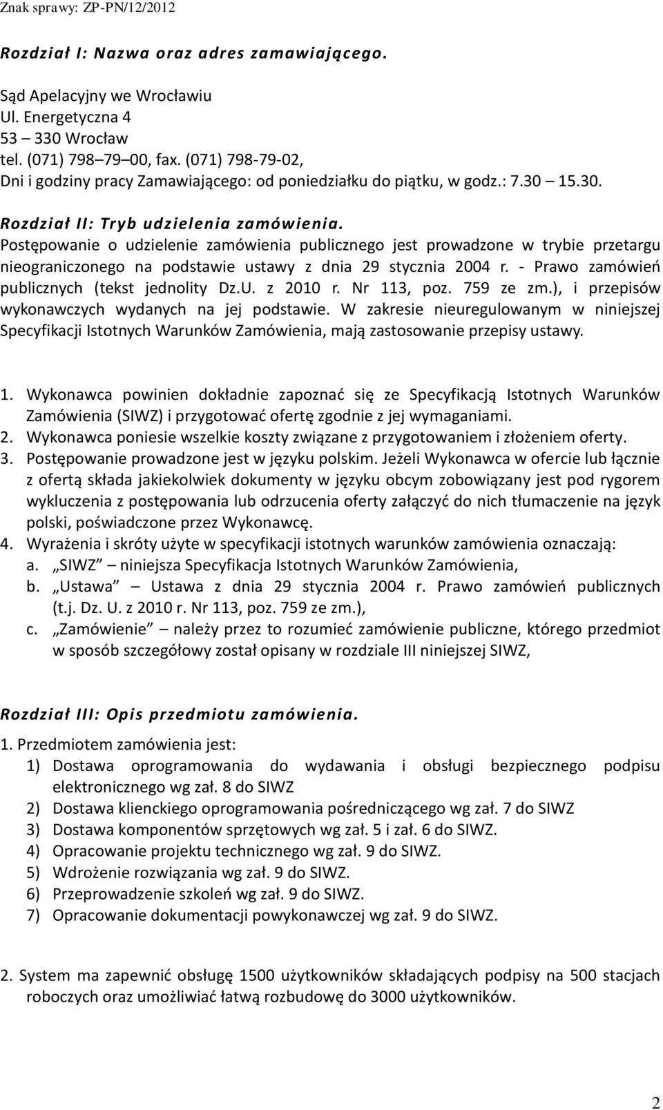 Postępowanie o udzielenie zamówienia publicznego jest prowadzone w trybie przetargu nieograniczonego na podstawie ustawy z dnia 29 stycznia 2004 r. - Prawo zamówień publicznych (tekst jednolity Dz.U.