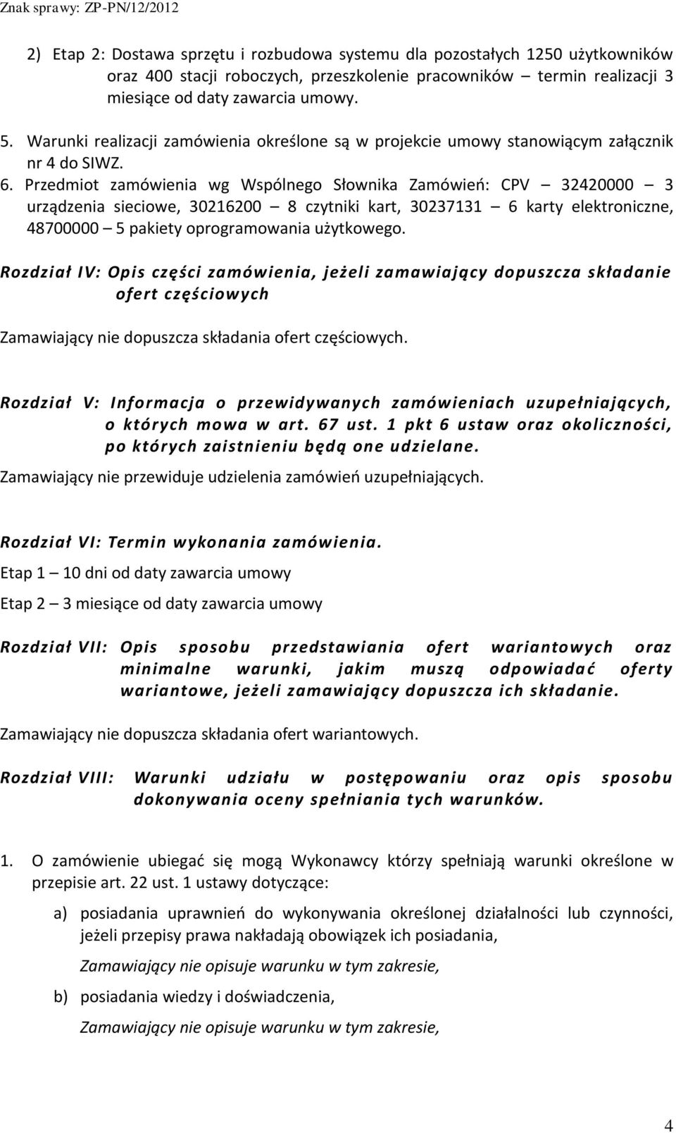 Przedmiot zamówienia wg Wspólnego Słownika Zamówień: CPV 32420000 3 urządzenia sieciowe, 30216200 8 czytniki kart, 30237131 6 karty elektroniczne, 48700000 5 pakiety oprogramowania użytkowego.