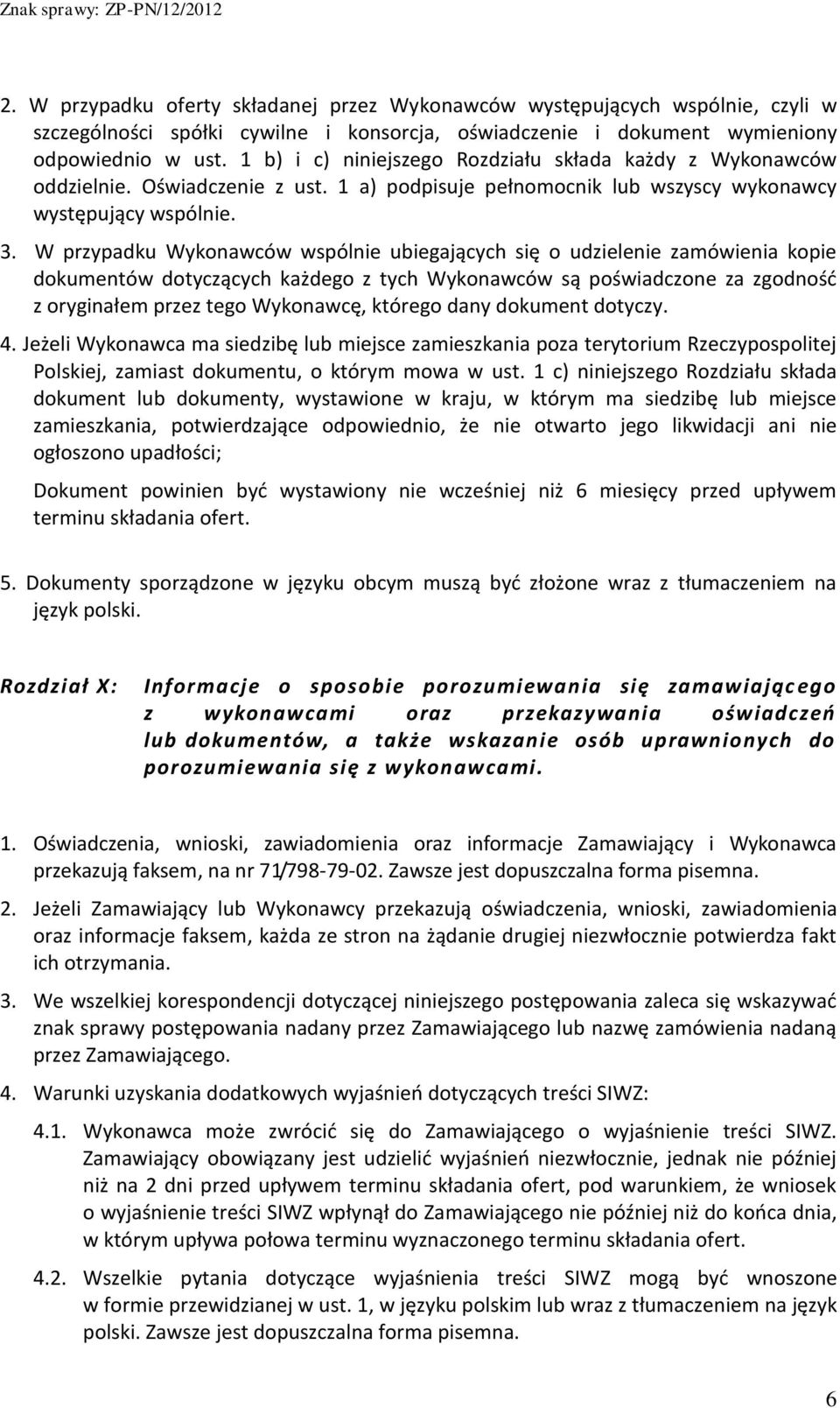 W przypadku Wykonawców wspólnie ubiegających się o udzielenie zamówienia kopie dokumentów dotyczących każdego z tych Wykonawców są poświadczone za zgodność z oryginałem przez tego Wykonawcę, którego