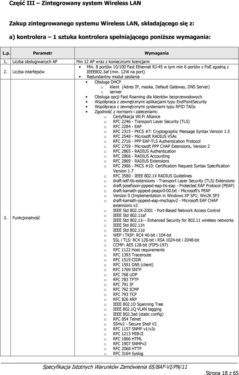 12W na prt) Redundantny mduł zasilania Obsługa DHCP klient (Adres IP, maska, Default Gateway, DNS Server) serwer Obsługa pcji Fast Raming dla klientów bezprzewdwych Współpraca z zewnętrznymi