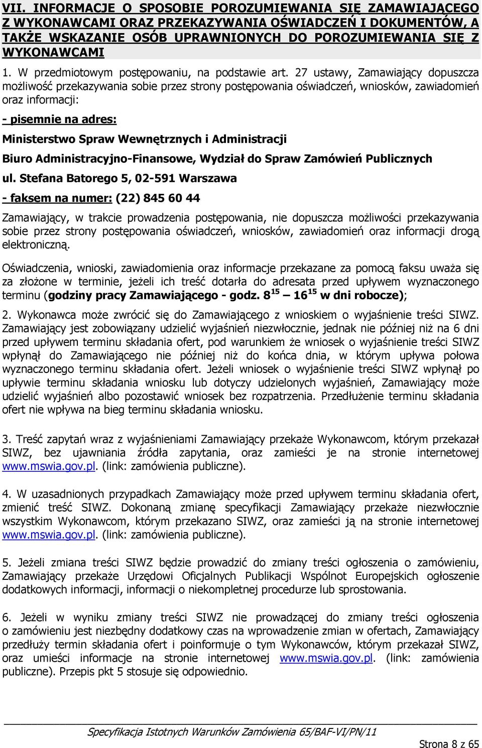 27 ustawy, Zamawiający dpuszcza mżliwść przekazywania sbie przez strny pstępwania świadczeń, wnisków, zawiadmień raz infrmacji: - pisemnie na adres: Ministerstw Spraw Wewnętrznych i Administracji