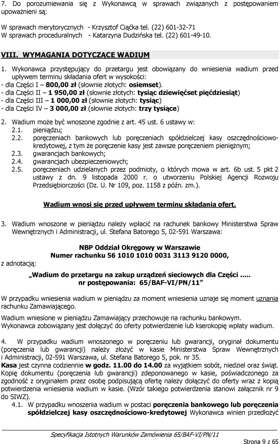 Wyknawca przystępujący d przetargu jest bwiązany d wniesienia wadium przed upływem terminu składania fert w wyskści: - dla Części I 800,00 zł (słwnie złtych: siemset).