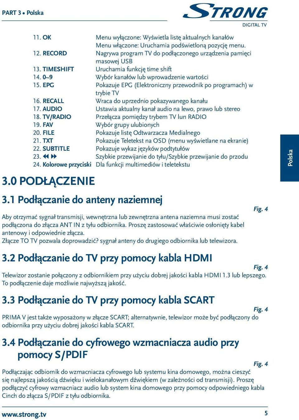 RECALL Wraca do uprzednio pokazywanego kanału 17. AUDIO Ustawia aktualny kanał audio na lewo, prawo lub stereo 18. TV/RADIO Przełącza pomiędzy trybem TV lun RADIO 19. FAV Wybór grupy ulubionych 20.