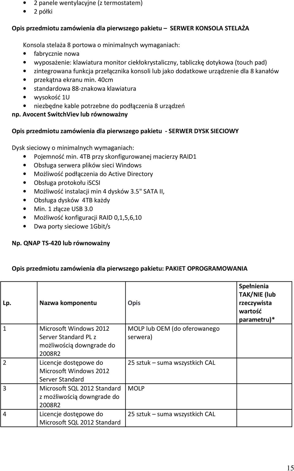 40cm standardowa 88-znakowa klawiatura wysokość 1U niezbędne kable potrzebne do podłączenia 8 urządzeń np.