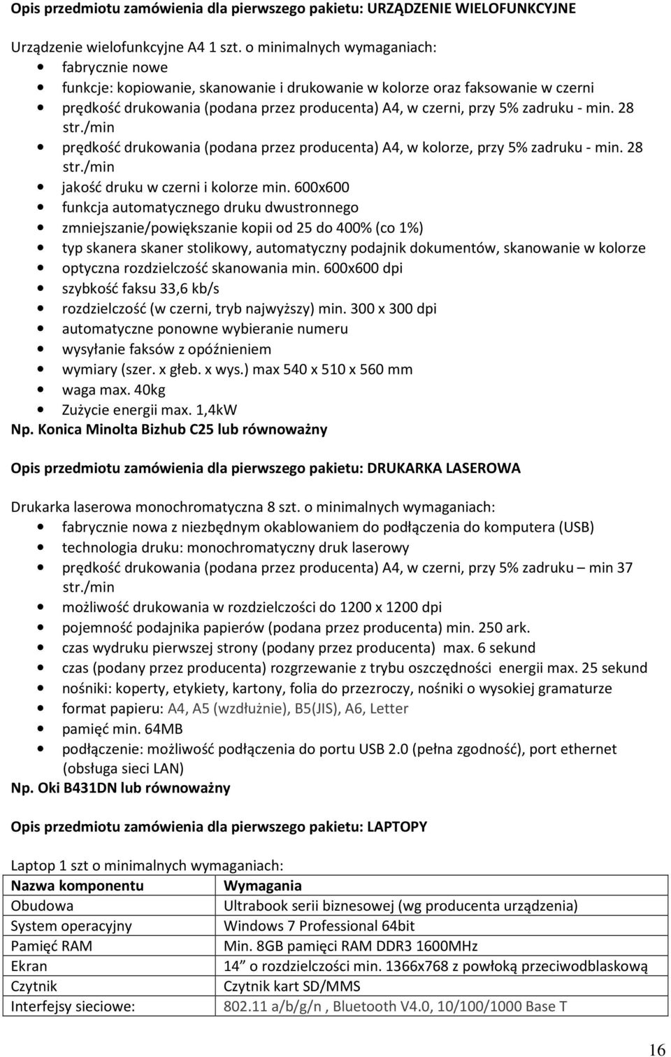 - min. 28 str./min prędkość drukowania (podana przez producenta) A4, w kolorze, przy 5% zadruku - min. 28 str./min jakość druku w czerni i kolorze min.