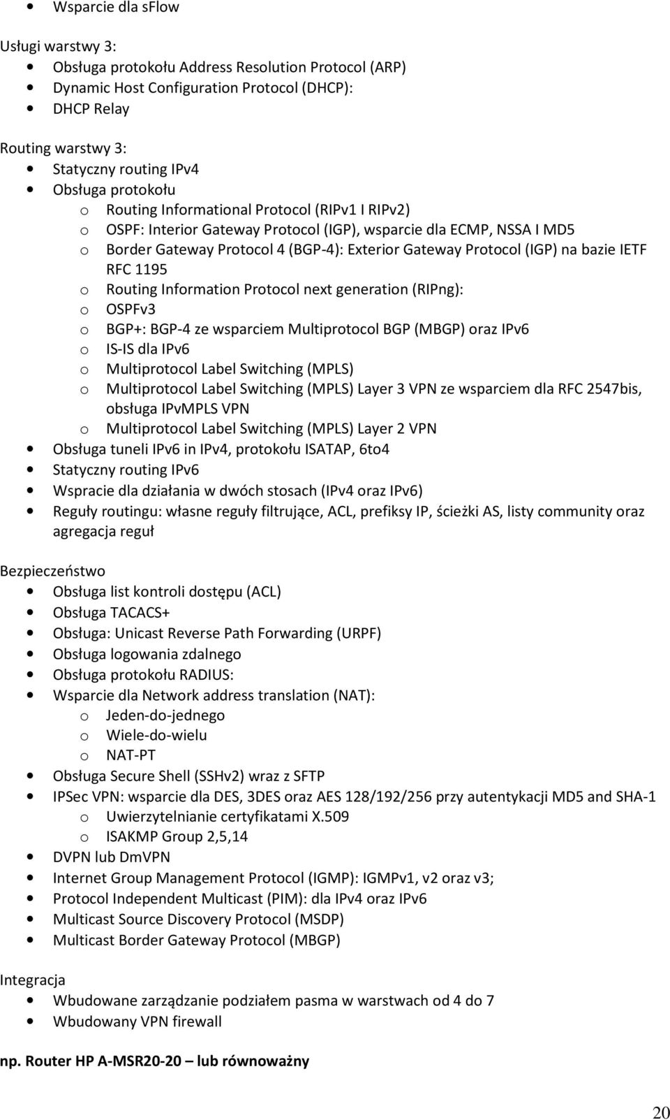 na bazie IETF RFC 1195 o Routing Information Protocol next generation (RIPng): o OSPFv3 o BGP+: BGP-4 ze wsparciem Multiprotocol BGP (MBGP) oraz IPv6 o IS-IS dla IPv6 o Multiprotocol Label Switching