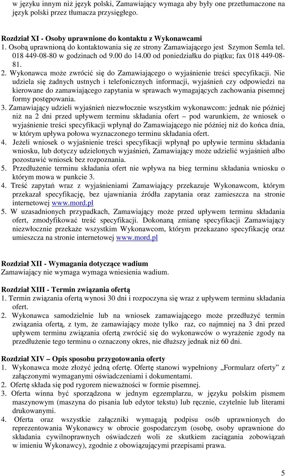 Wykonawca może zwrócić się do Zamawiającego o wyjaśnienie treści specyfikacji.