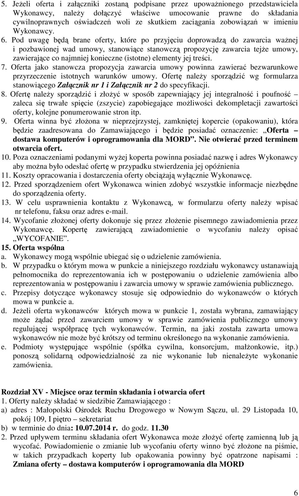 Pod uwagę będą brane oferty, które po przyjęciu doprowadzą do zawarcia ważnej i pozbawionej wad umowy, stanowiące stanowczą propozycję zawarcia tejże umowy, zawierające co najmniej konieczne