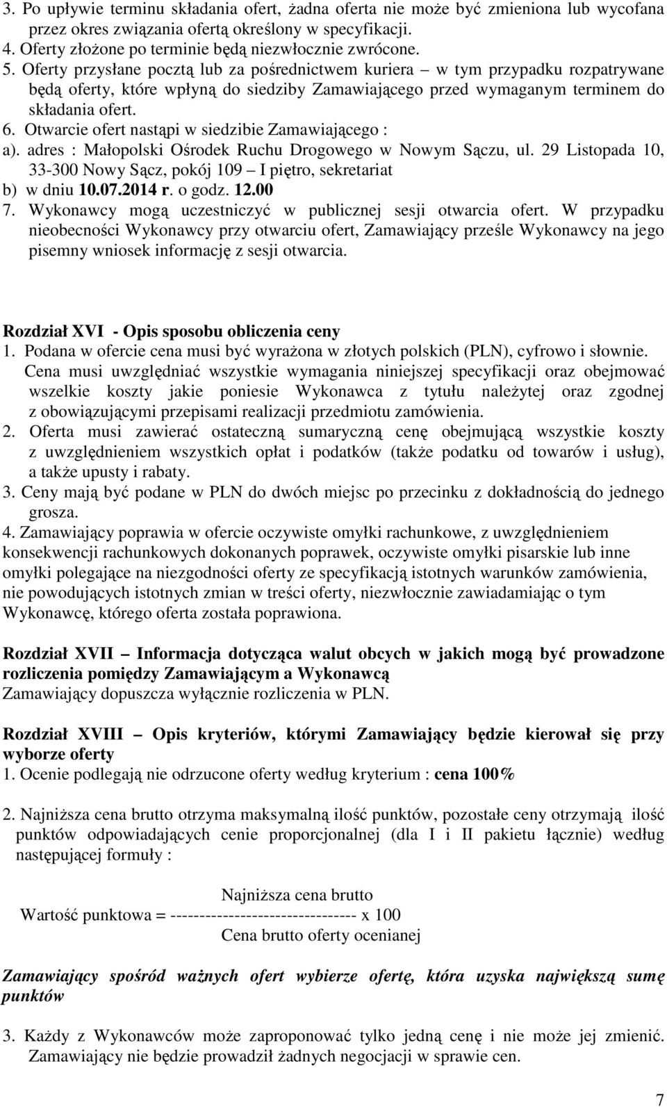 Otwarcie ofert nastąpi w siedzibie Zamawiającego : a). adres : Małopolski Ośrodek Ruchu Drogowego w Nowym Sączu, ul. 29 Listopada 10, 33-300 Nowy Sącz, pokój 109 I piętro, sekretariat b) w dniu 10.07.