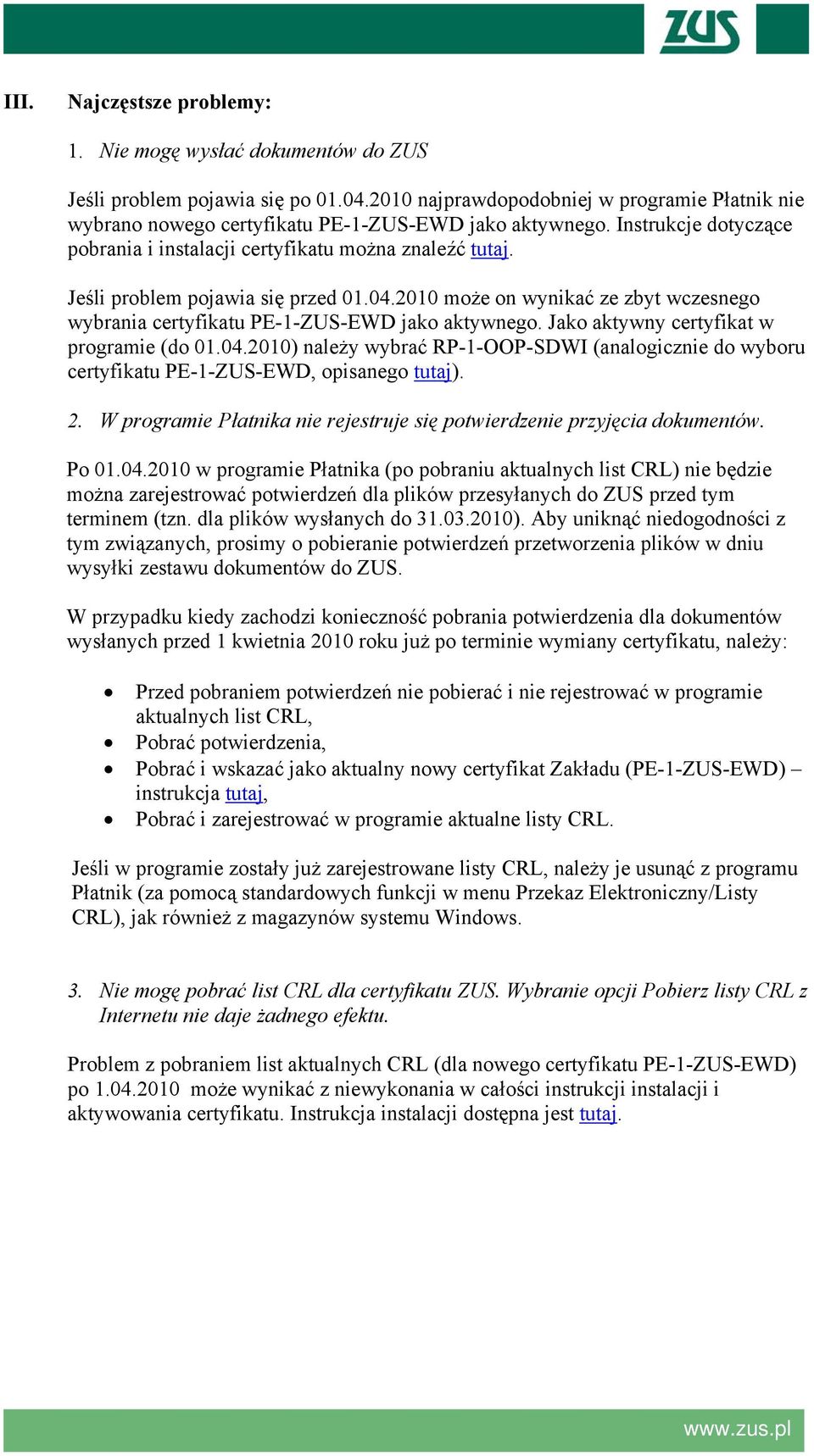 Jeśli problem pojawia się przed 01.04.2010 może on wynikać ze zbyt wczesnego wybrania certyfikatu PE-1-ZUS-EWD jako aktywnego. Jako aktywny certyfikat w programie (do 01.04.2010) należy wybrać RP-1-OOP-SDWI (analogicznie do wyboru certyfikatu PE-1-ZUS-EWD, opisanego tutaj).