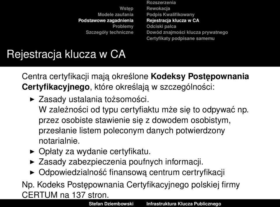 W zależności od typu certyfiaktu mże się to odpywać np. przez osobiste stawienie się z dowodem osobistym, przesłanie listem poleconym danych potwierdzony notarialnie.