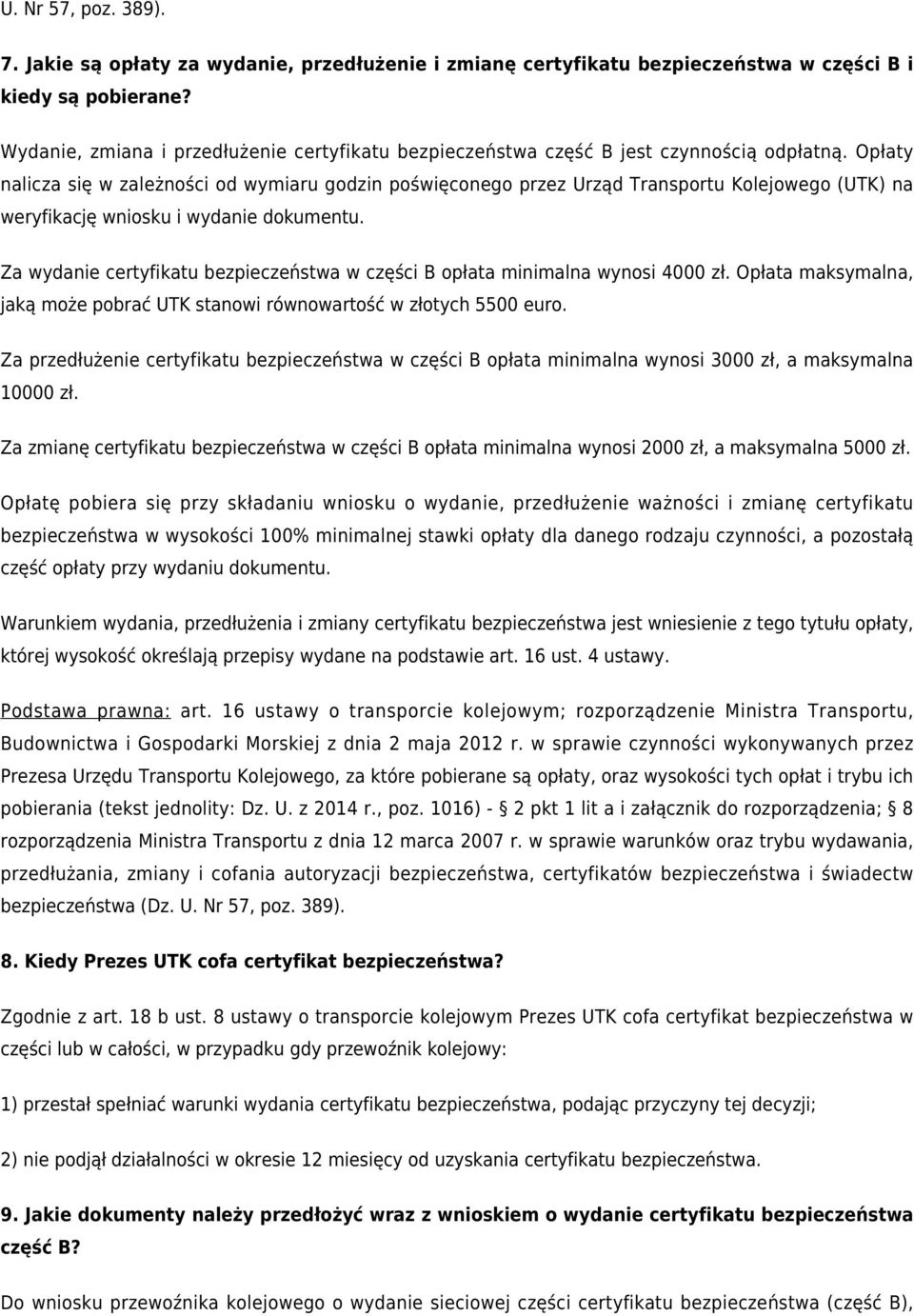 Opłaty nalicza się w zależności od wymiaru godzin poświęconego przez Urząd Transportu Kolejowego (UTK) na weryfikację wniosku i wydanie dokumentu.