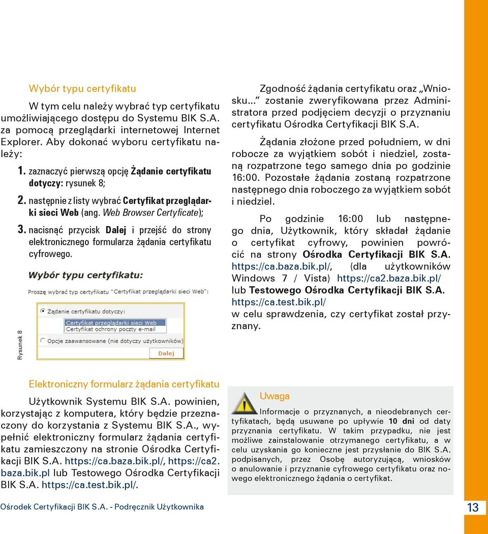 Web Browser Certyficate); 3. nacisnąć przycisk Dalej i przejść do strony elektronicznego formularza żądania certyfikatu cyfrowego. Rysunek 8 Zgodność żądania certyfikatu oraz Wniosku.