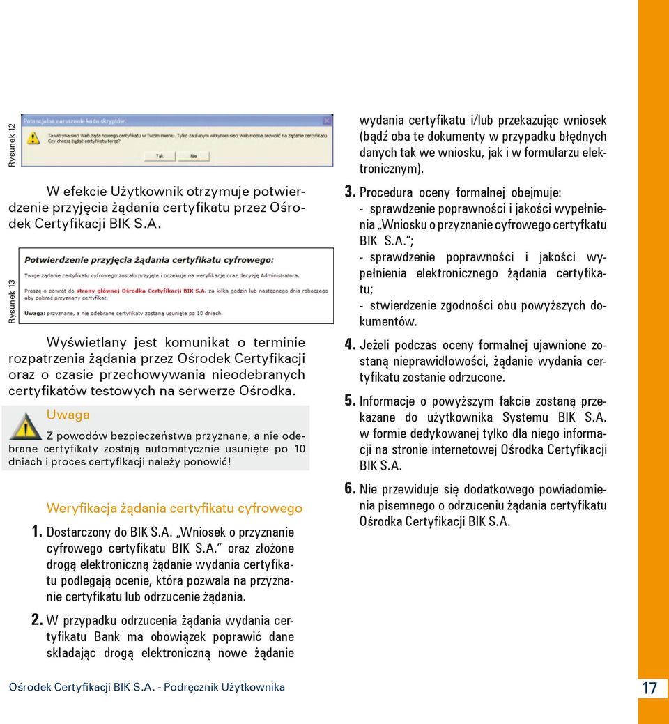 Uwaga Z powodów bezpieczeństwa przyznane, a nie odebrane certyfikaty zostają automatycznie usunięte po 10 dniach i proces certyfikacji należy ponowić! Weryfikacja żądania certyfikatu cyfrowego 1.