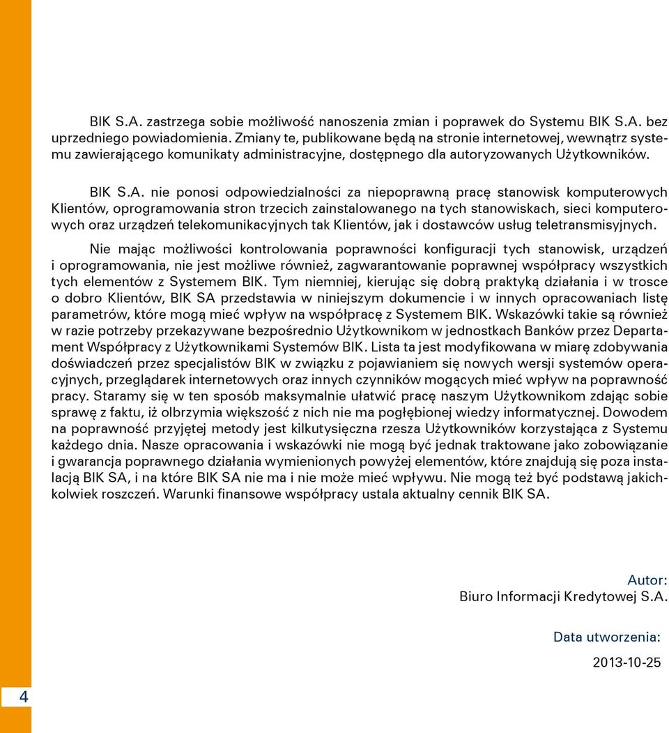 nie ponosi odpowiedzialności za niepoprawną pracę stanowisk komputerowych Klientów, oprogramowania stron trzecich zainstalowanego na tych stanowiskach, sieci komputerowych oraz urządzeń