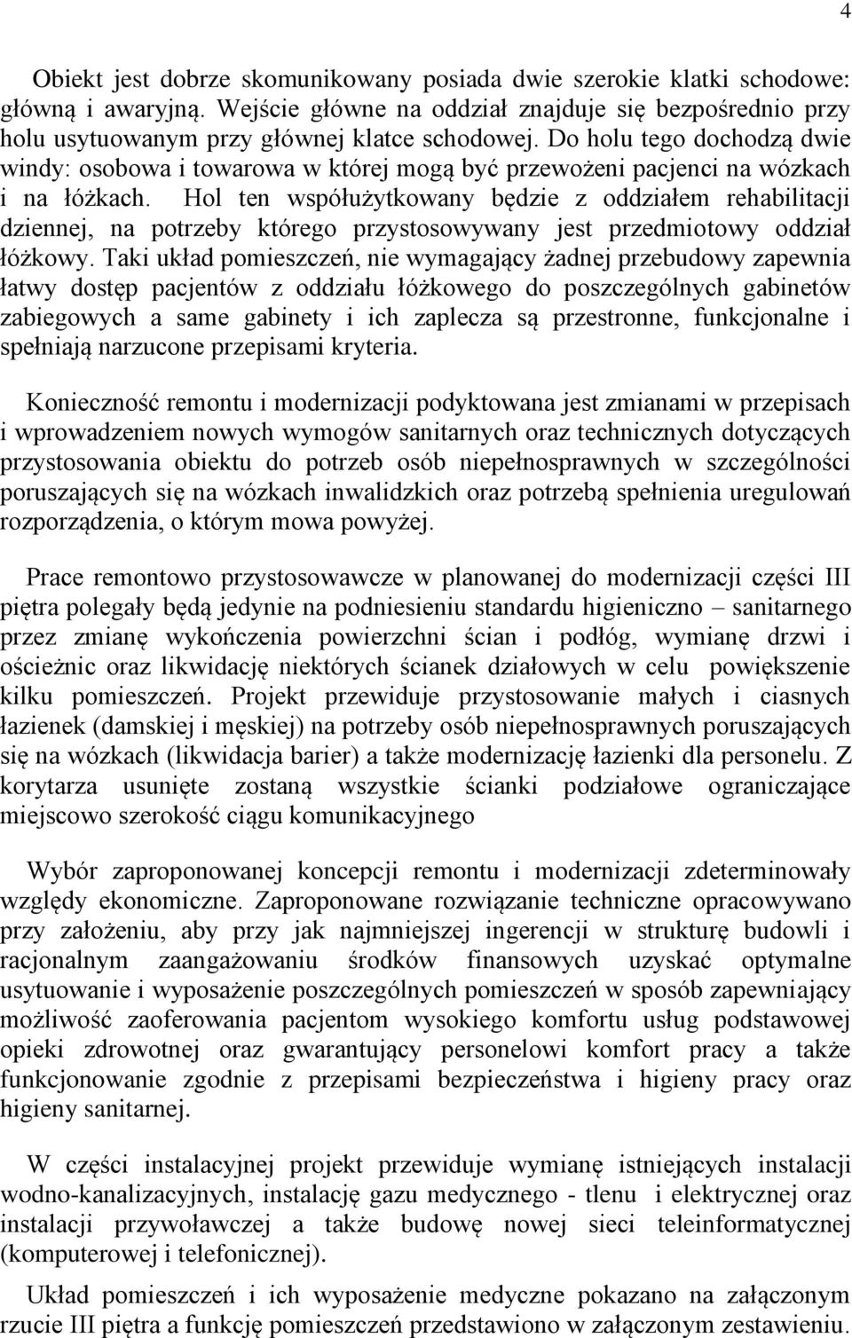 Hol ten współużytkowany będzie z oddziałem rehabilitacji dziennej, na potrzeby którego przystosowywany jest przedmiotowy oddział łóżkowy.