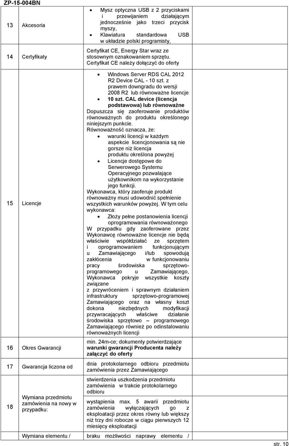 Certyfikat CE należy dołączyć do oferty 15 Licencje 16 Okres Gwarancji 17 Gwarancja liczona od 18 Wymiana przedmiotu zamówienia na nowy w przypadku: Windows Server RDS CAL 2012 R2 Device CAL - 10 szt.