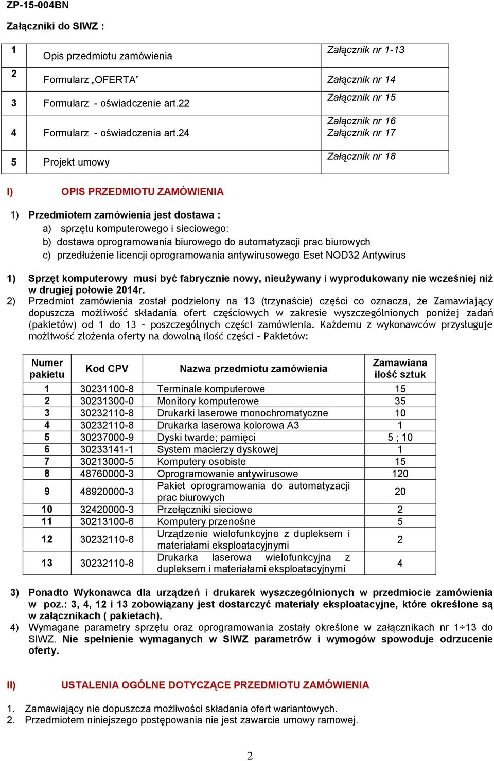 dostawa oprogramowania biurowego do automatyzacji prac biurowych c) przedłużenie licencji oprogramowania antywirusowego Eset NOD32 Antywirus 1) Sprzęt komputerowy musi być fabrycznie nowy, nieużywany