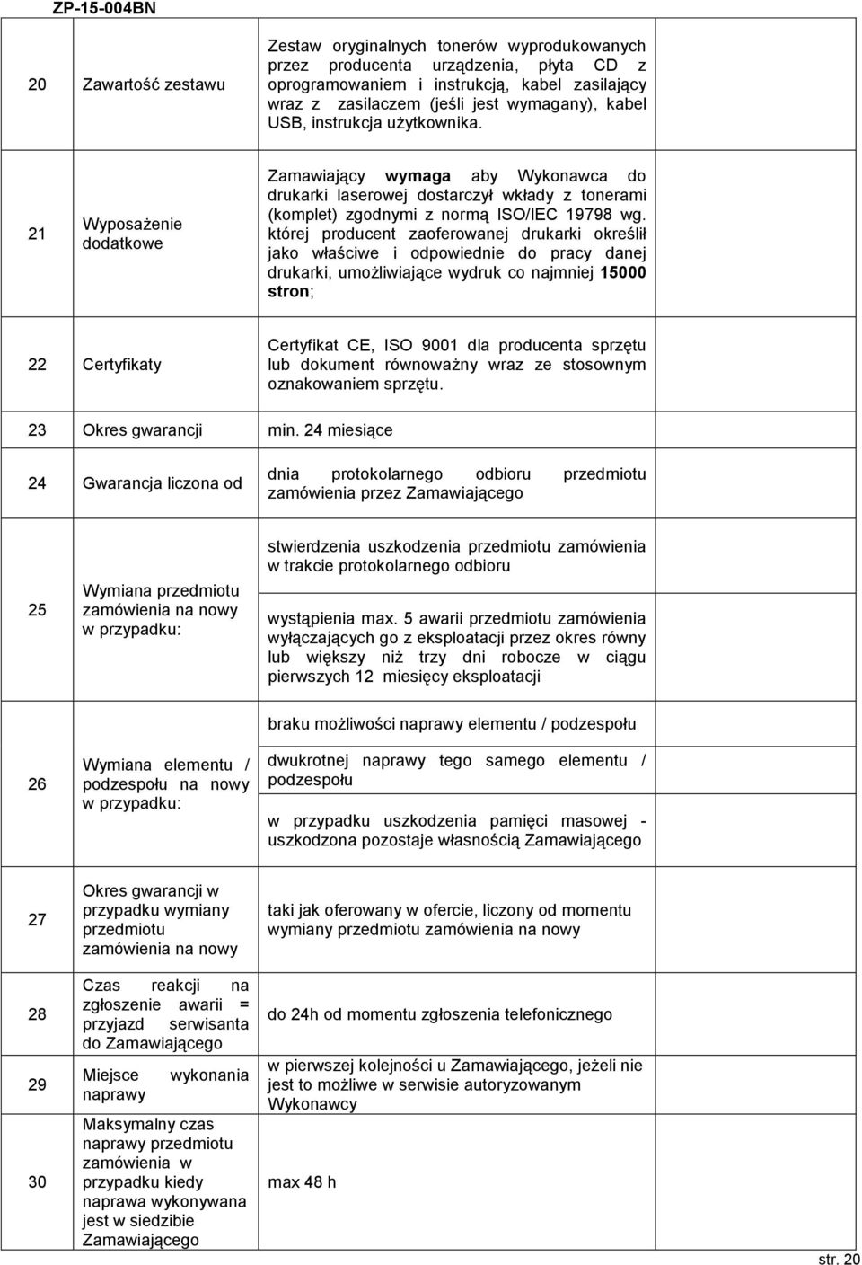 której producent zaoferowanej drukarki określił jako właściwe i odpowiednie do pracy danej drukarki, umożliwiające wydruk co najmniej 15000 stron; 22 Certyfikaty Certyfikat CE, ISO 9001 dla
