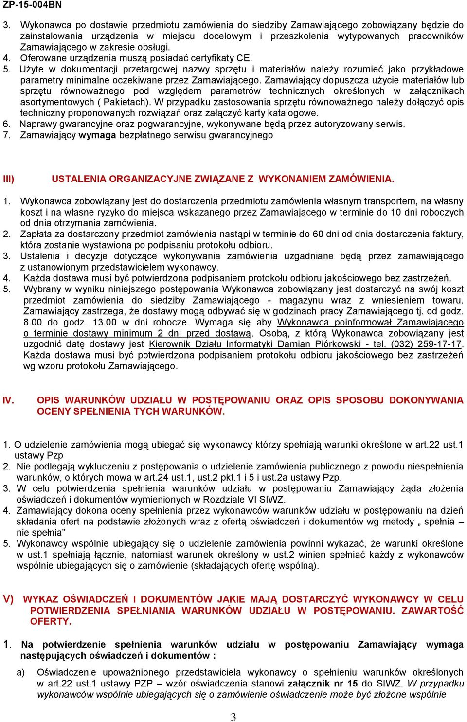 Użyte w dokumentacji przetargowej nazwy sprzętu i materiałów należy rozumieć jako przykładowe parametry minimalne oczekiwane przez Zamawiającego.