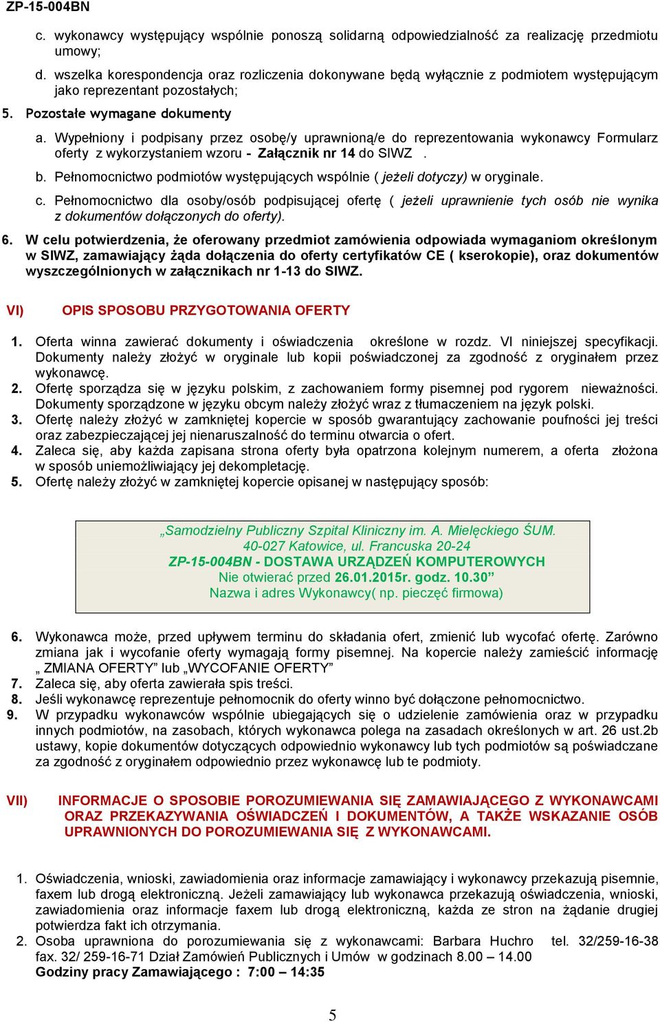 Wypełniony i podpisany przez osobę/y uprawnioną/e do reprezentowania wykonawcy Formularz oferty z wykorzystaniem wzoru - Załącznik nr 14 do SIWZ. b.