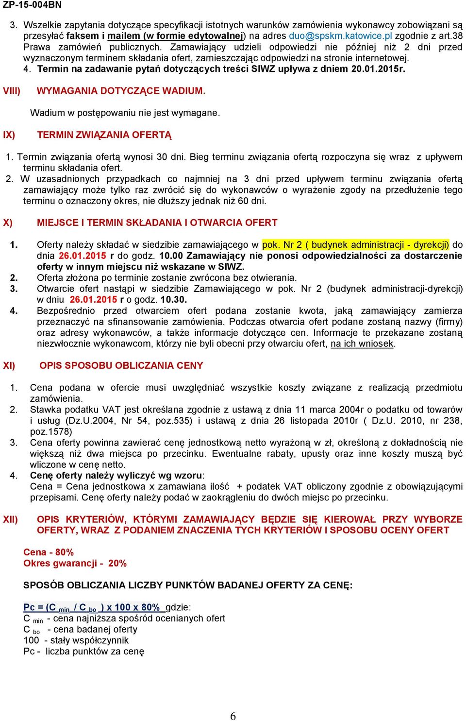 Termin na zadawanie pytań dotyczących treści SIWZ upływa z dniem 20.01.2015r. VIII) WYMAGANIA DOTYCZĄCE WADIUM. Wadium w postępowaniu nie jest wymagane. IX) TERMIN ZWIĄZANIA OFERTĄ 1.