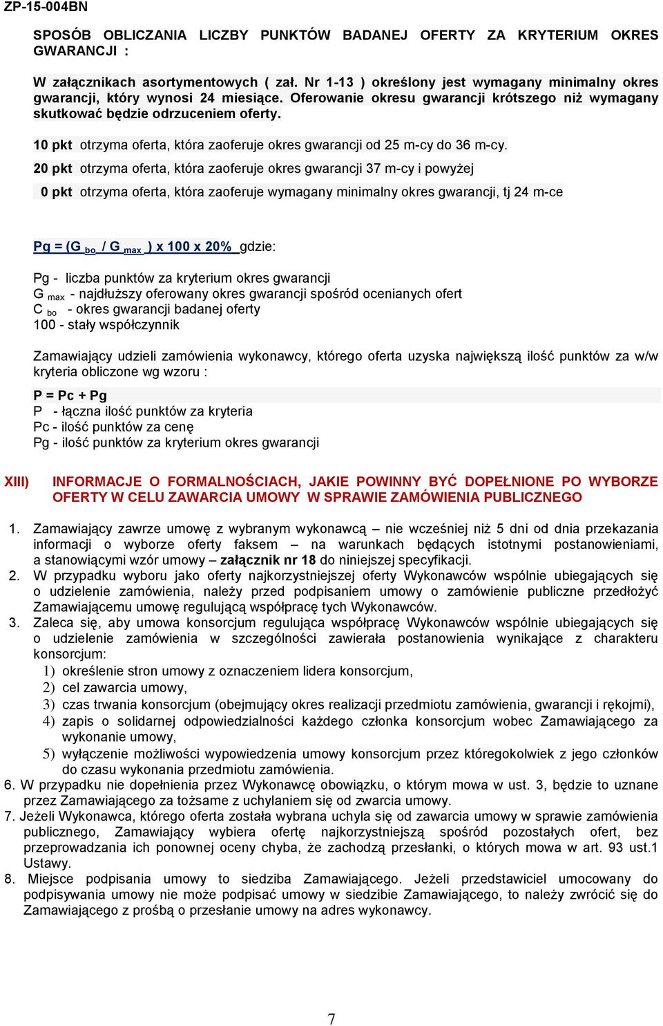 10 pkt otrzyma oferta, która zaoferuje okres gwarancji od 25 m-cy do 36 m-cy.