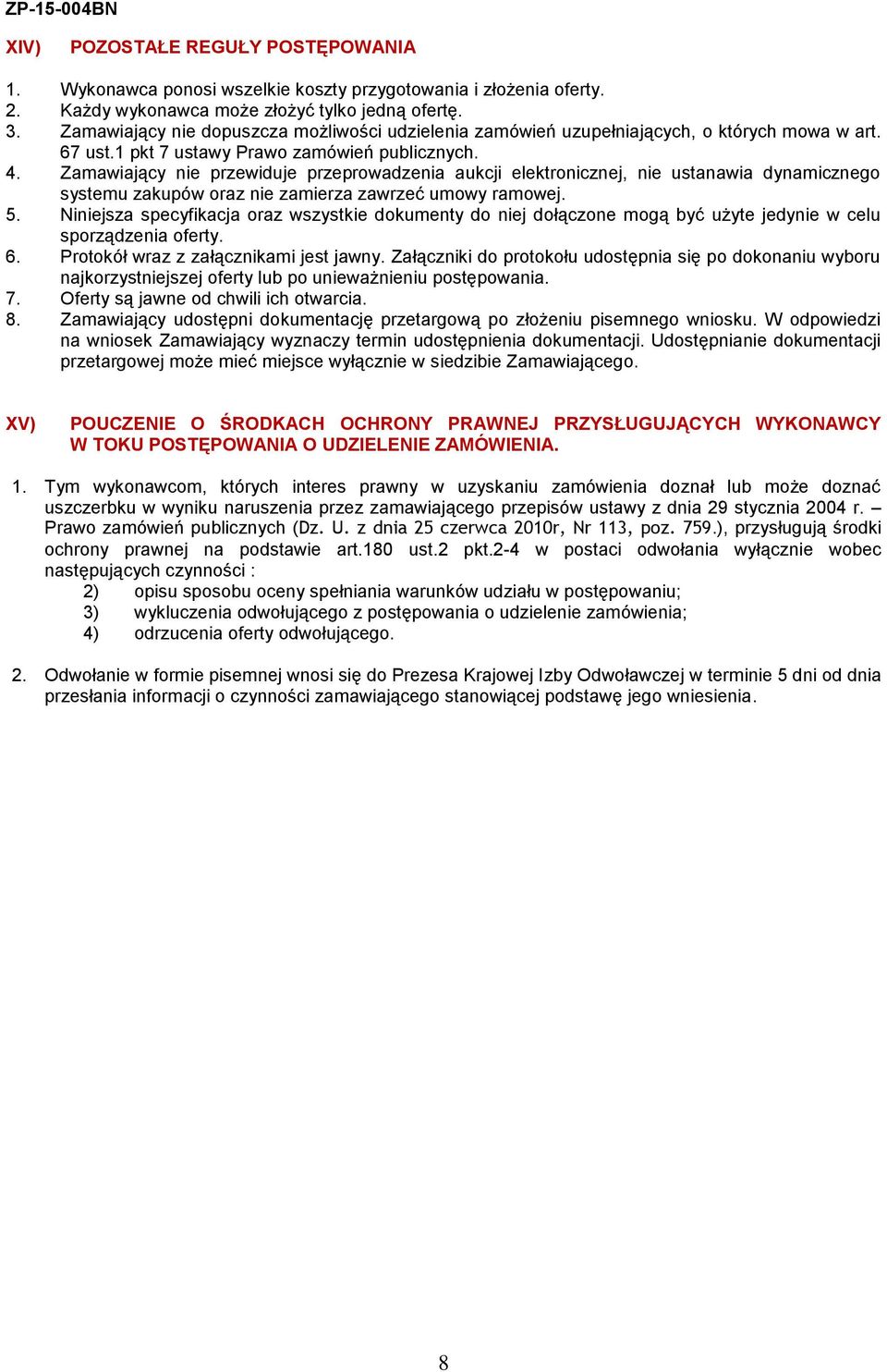 Zamawiający nie przewiduje przeprowadzenia aukcji elektronicznej, nie ustanawia dynamicznego systemu zakupów oraz nie zamierza zawrzeć umowy ramowej. 5.