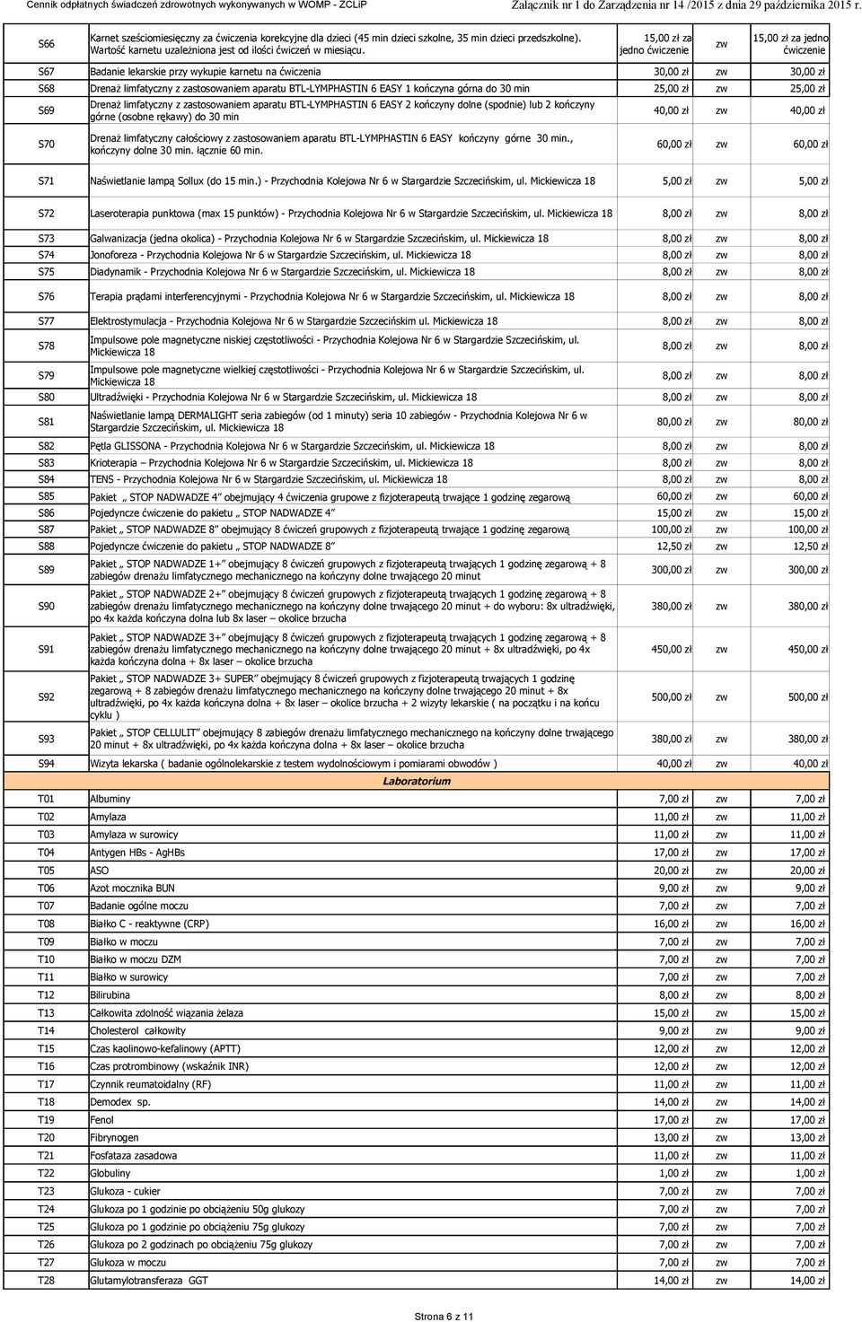 EASY 1 kończyna górna do 30 min 25,00 zł zw 25,00 zł S69 Drenaż limfatyczny z zastosowaniem aparatu BTL-LYMPHASTIN 6 EASY 2 kończyny dolne (spodnie) lub 2 kończyny górne (osobne rękawy) do 30 min