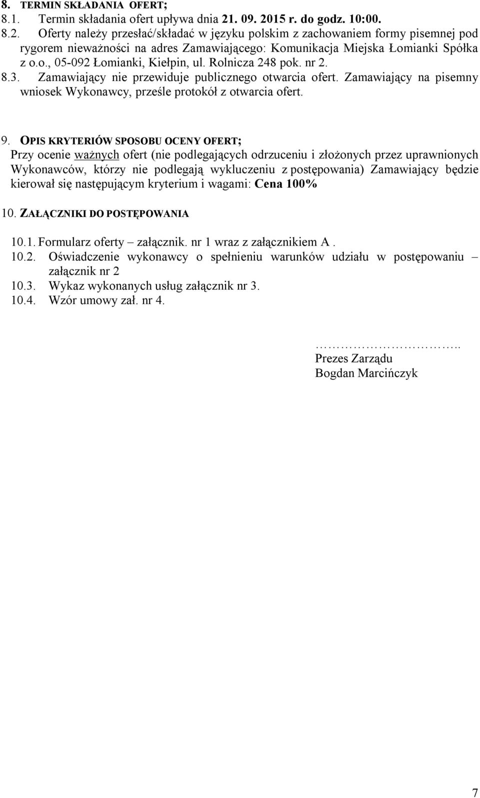 o., 05-092 Łomianki, Kiełpin, ul. Rolnicza 248 pok. nr 2. 8.3. Zamawiający nie przewiduje publicznego otwarcia ofert. Zamawiający na pisemny wniosek Wykonawcy, prześle protokół z otwarcia ofert. 9.