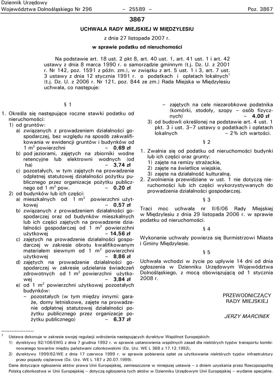 V ustawy z dnia 12 stycznia 1991 r. o podatkach i opłatach lokalnych 1 (t.j. Dz. U. z 2006 r. Nr 121t poz. 844 ze zm.) Rada Miejska w Międzylesiu uchwalat co następuje: 1.