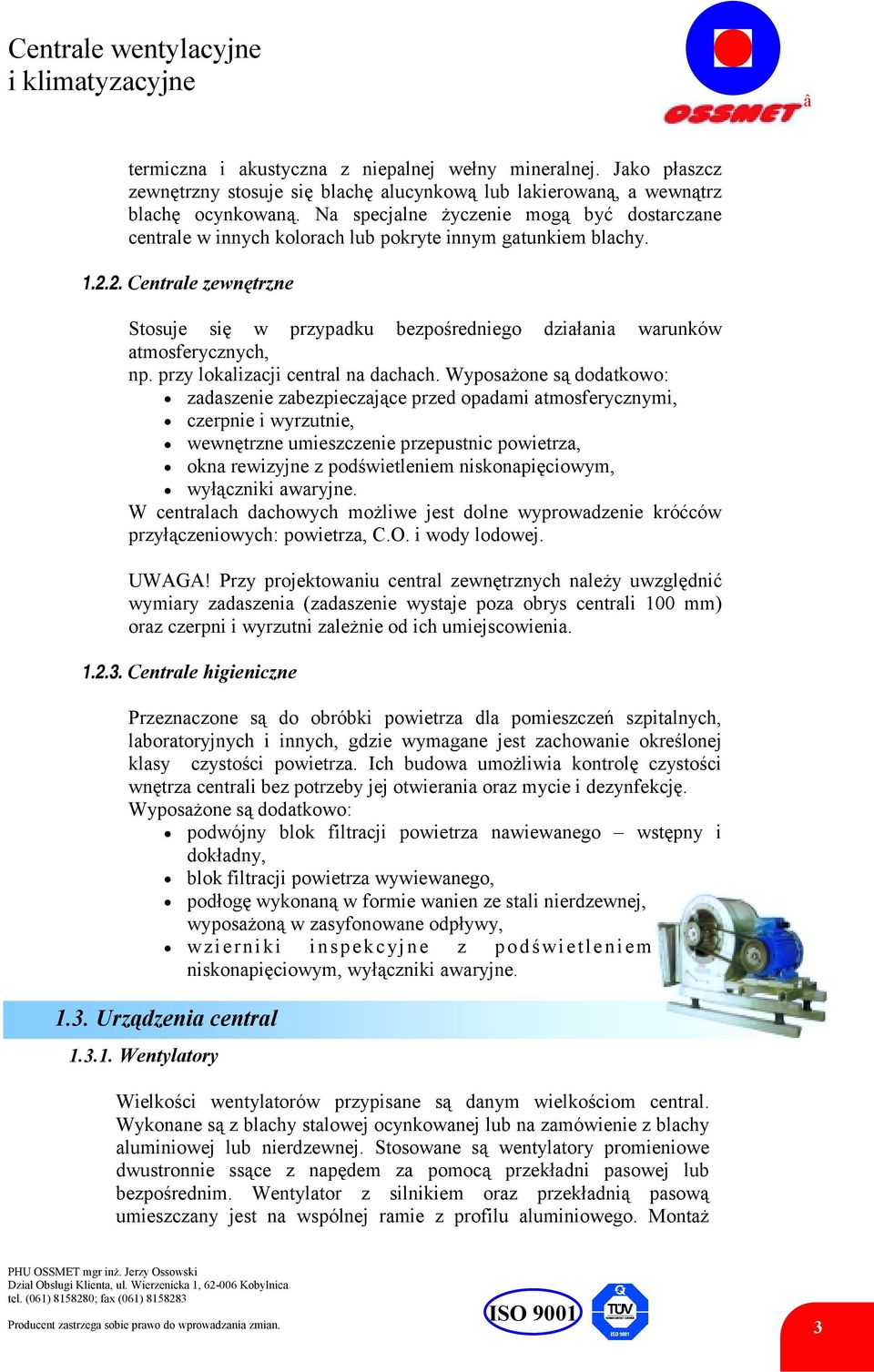 2. Centrale zewnętrzne Stosuje się w przypadku bezpośredniego działania warunków atmosferycznych, np. przy lokalizacji central na dachach. Wyposażone są dodatkowo:!