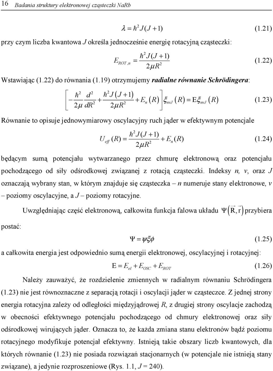 19) otrzymujemy radialne równanie Schrödingera: ( + 1) 2 2 2 ħ d ħ J J + + E 2 2 n R nvj R = nvj R 2µ dr 2µ R ( ) ξ ( ) Eξ ( ) Równanie to opisuje jednowymiarowy oscylacyjny ruch jąder w efektywnym