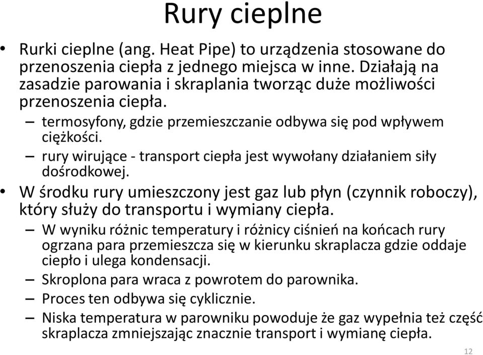 rury wirujące - transport ciepła jest wywołany działaniem siły dośrodkowej. W środku rury umieszczony jest gaz lub płyn (czynnik roboczy), który służy do transportu i wymiany ciepła.