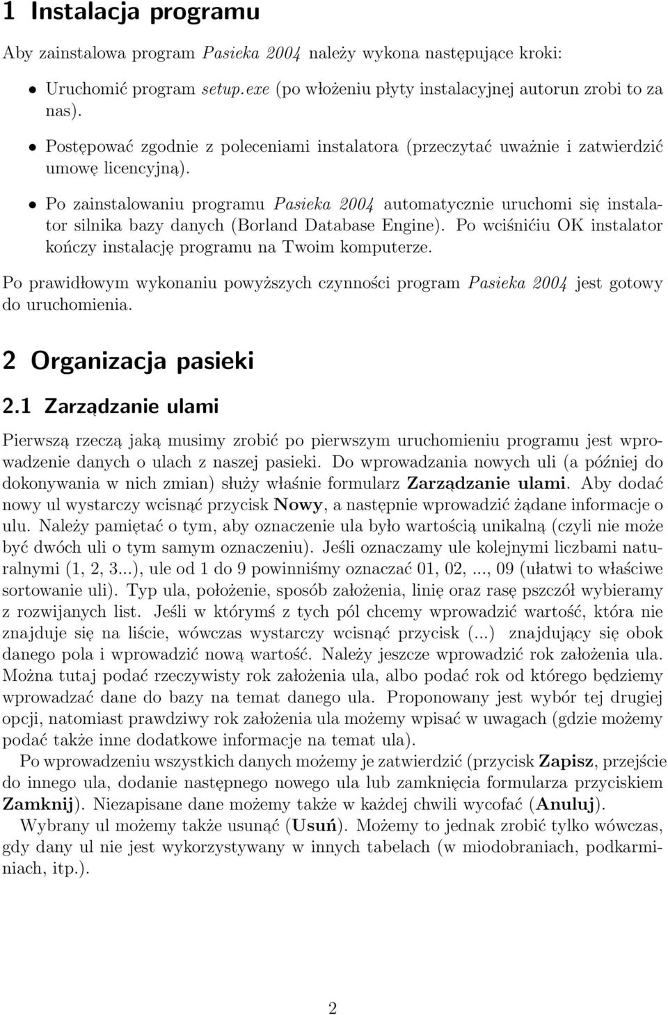 Po zainstalowaniu programu Pasieka 2004 automatycznie uruchomi si e instalator silnika bazy danych (Borland Database Engine).