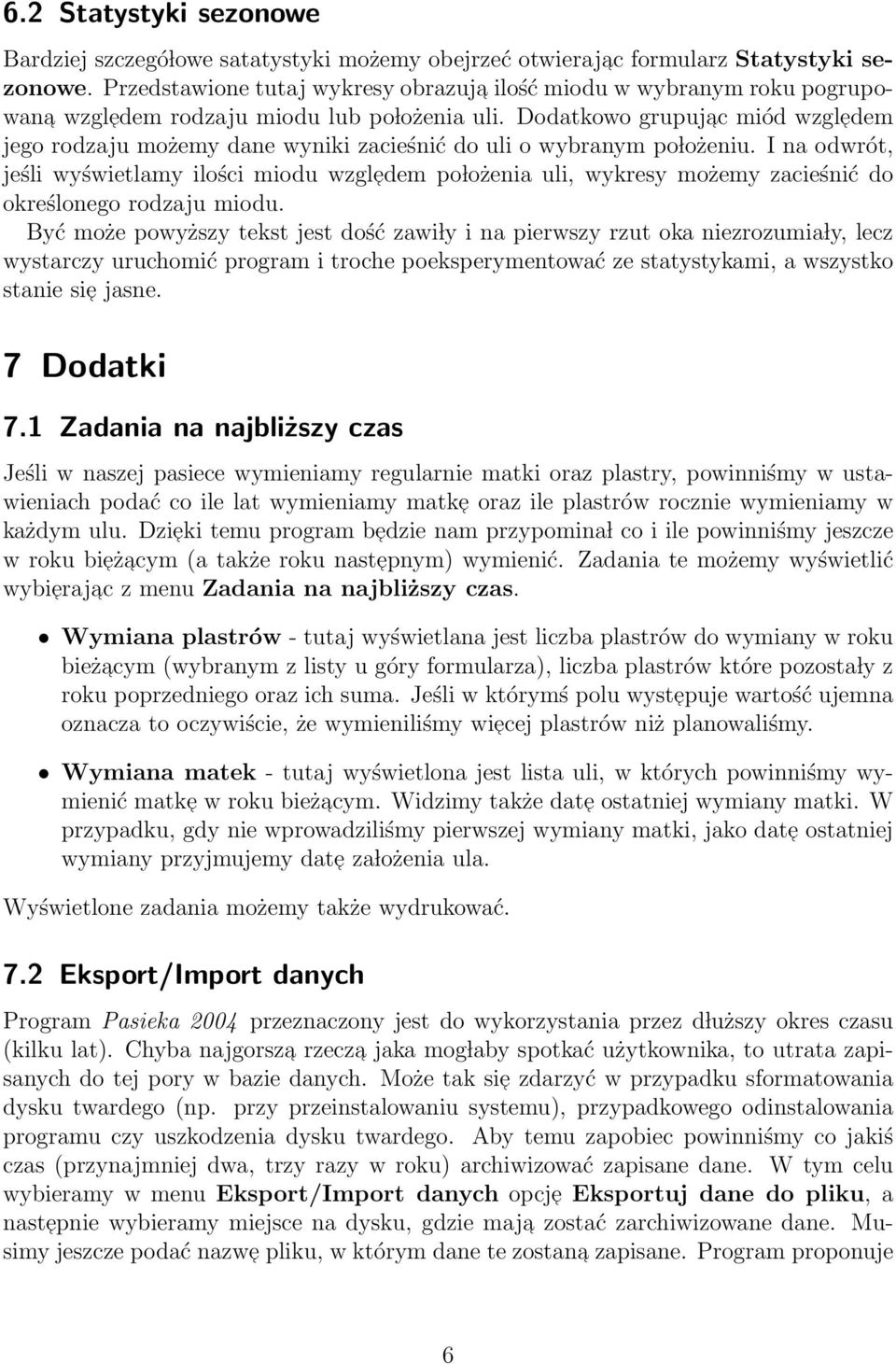 Dodatkowo grupujac miód wzgledem jego rodzaju możemy dane wyniki zacieśnić do uli o wybranym po lożeniu.