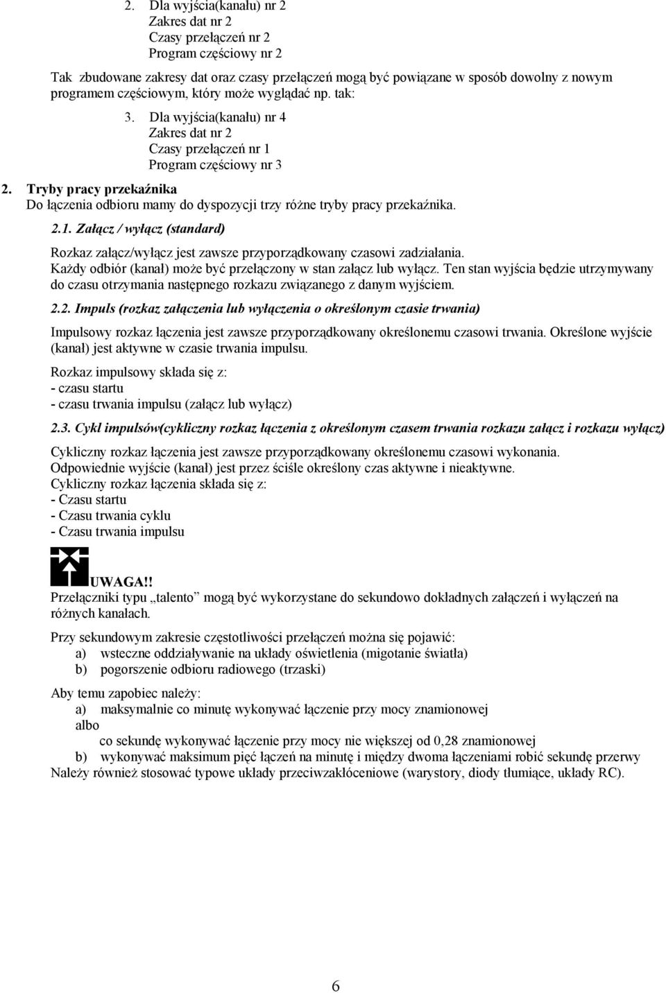 Tryby pracy przekaźnika Do łączenia odbioru mamy do dyspozycji trzy różne tryby pracy przekaźnika. 2.1.