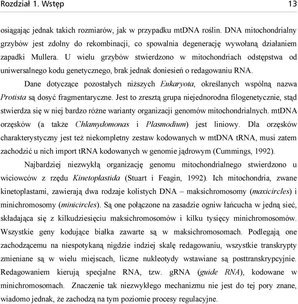 U wielu grzybów stwierdzono w mitochondriach odstępstwa od uniwersalnego kodu genetycznego, brak jednak doniesień o redagowaniu RNA.