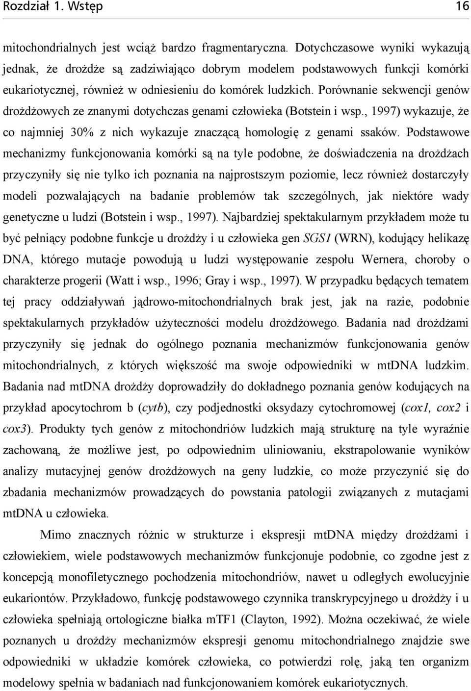 Porównanie sekwencji genów drożdżowych ze znanymi dotychczas genami człowieka (Botstein i wsp., 1997) wykazuje, że co najmniej 30% z nich wykazuje znaczącą homologię z genami ssaków.