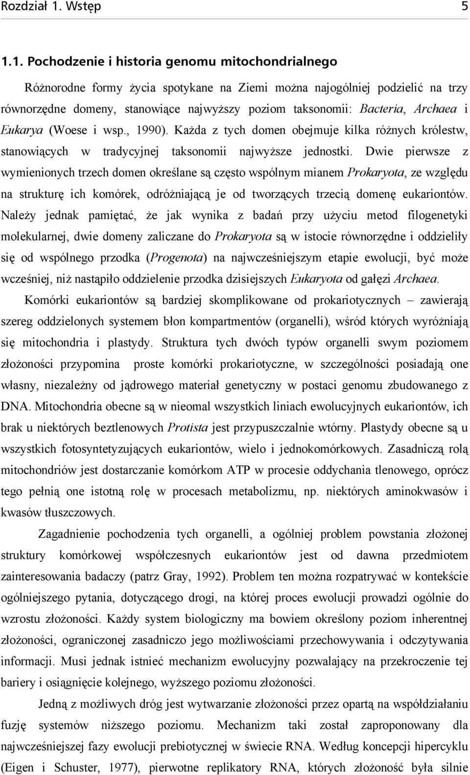 1. Pochodzenie i historia genomu mitochondrialnego Różnorodne formy życia spotykane na Ziemi można najogólniej podzielić na trzy równorzędne domeny, stanowiące najwyższy poziom taksonomii: Bacteria,