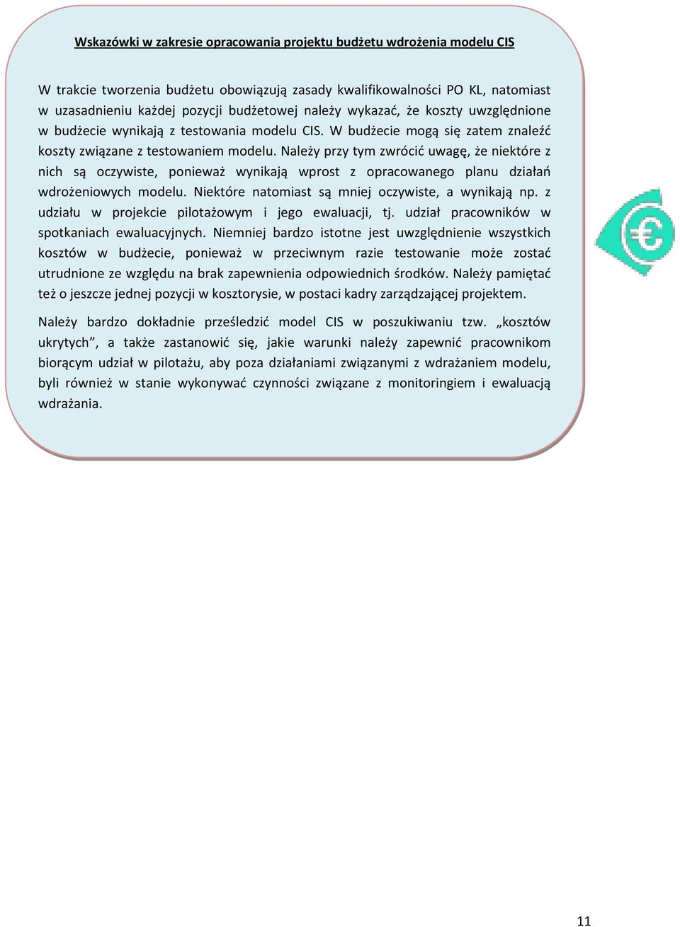 Należy przy tym zwrócić uwagę, że niektóre z nich są oczywiste, ponieważ wynikają wprost z opracowanego planu działań wdrożeniowych modelu. Niektóre natomiast są mniej oczywiste, a wynikają np.