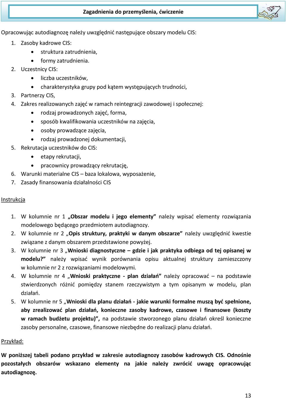 Zakres realizowanych zajęć w ramach reintegracji zawodowej i społecznej: rodzaj prowadzonych zajęć, forma, sposób kwalifikowania uczestników na zajęcia, osoby prowadzące zajęcia, rodzaj prowadzonej