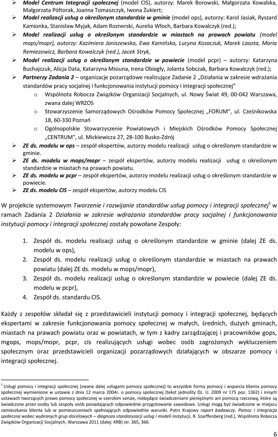 ); Model realizacji usług o określonym standardzie w miastach na prawach powiatu (model mops/mopr), autorzy: Kazimiera Janiszewska, Ewa Kamińska, Lucyna Kozaczuk, Marek Lasota, Maria Remiezowicz,