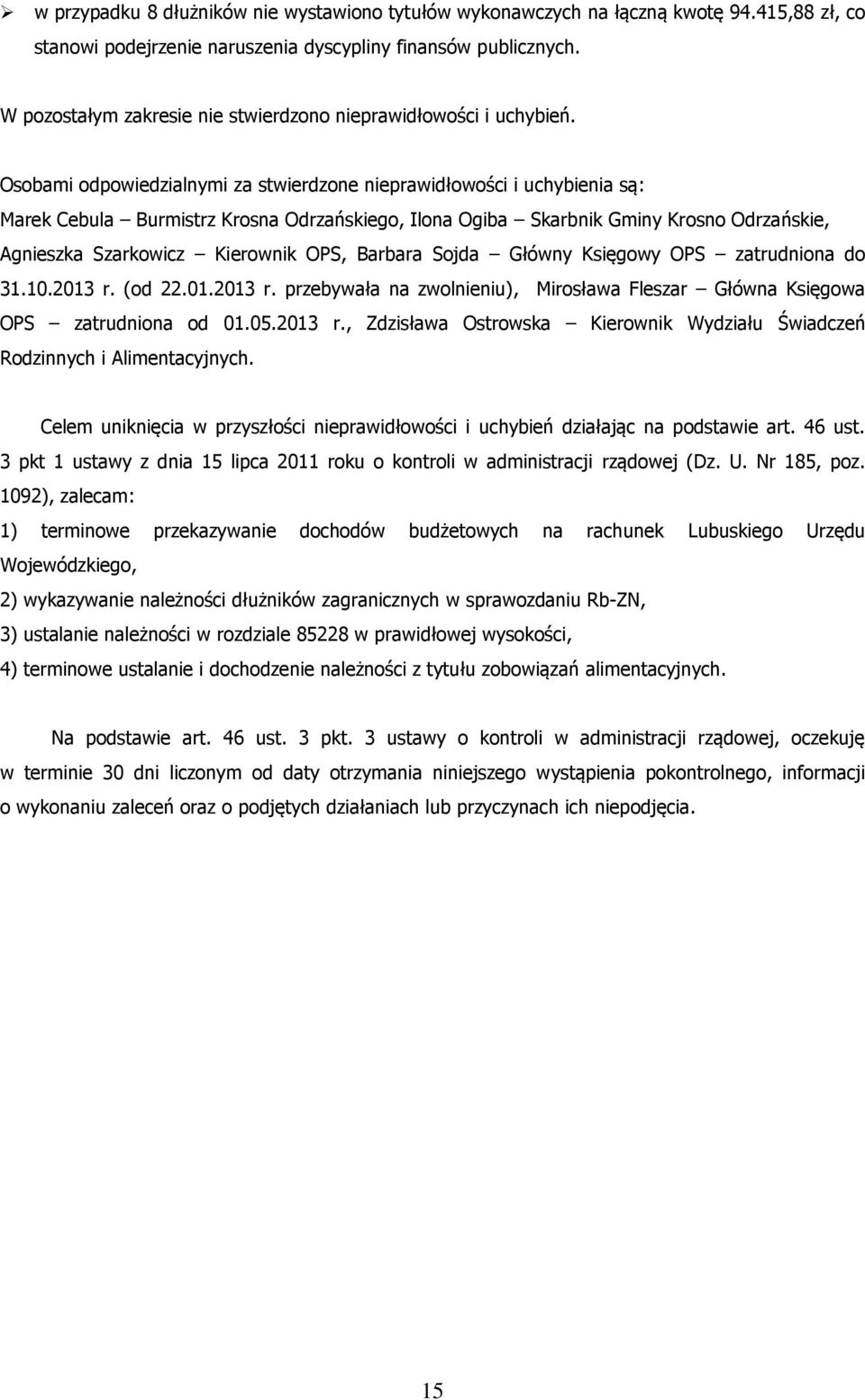 Osobami odpowiedzialnymi za stwierdzone nieprawidłowości i uchybienia są: Marek Cebula Burmistrz Krosna Odrzańskiego, Ilona Ogiba Skarbnik Gminy Krosno Odrzańskie, Agnieszka Szarkowicz Kierownik OPS,