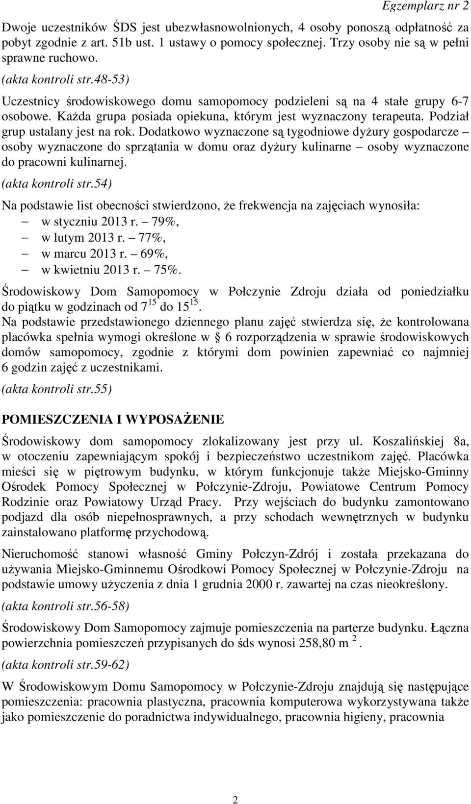 Podział grup ustalany jest na rok. Dodatkowo wyznaczone są tygodniowe dyżury gospodarcze osoby wyznaczone do sprzątania w domu oraz dyżury kulinarne osoby wyznaczone do pracowni kulinarnej.