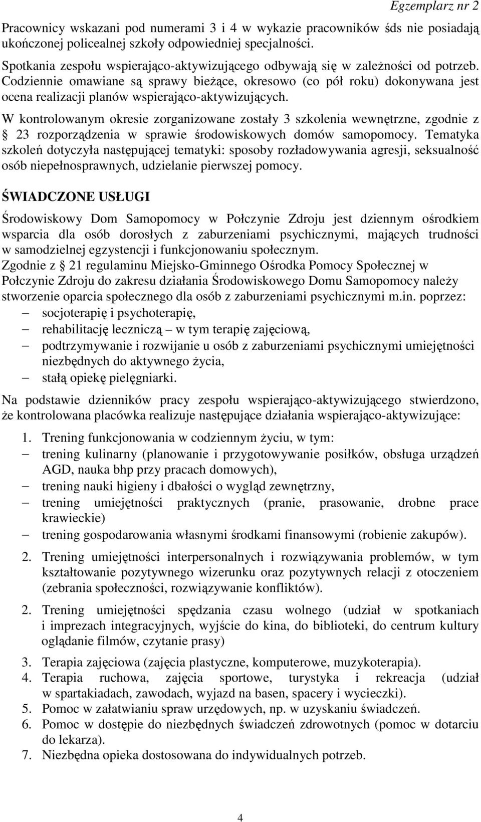 Codziennie omawiane są sprawy bieżące, okresowo (co pół roku) dokonywana jest ocena realizacji planów wspierająco-aktywizujących.