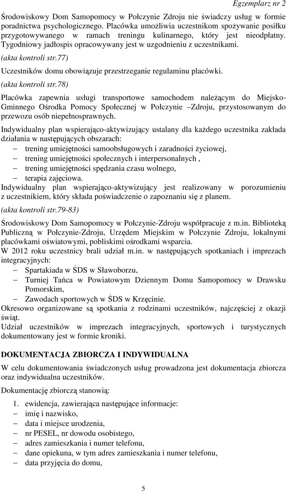 (akta kontroli str.77) Uczestników domu obowiązuje przestrzeganie regulaminu placówki. (akta kontroli str.