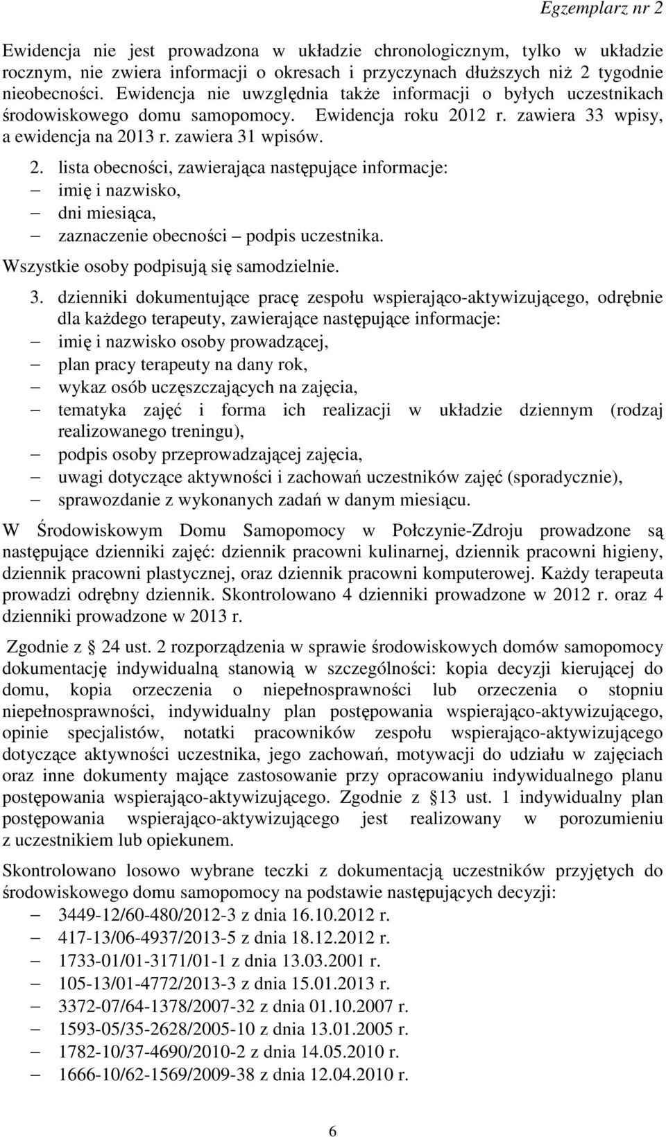 12 r. zawiera 33 wpisy, a ewidencja na 2013 r. zawiera 31 wpisów. 2. lista obecności, zawierająca następujące informacje: imię i nazwisko, dni miesiąca, zaznaczenie obecności podpis uczestnika.