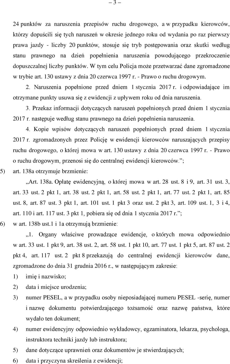 W tym celu Policja może przetwarzać dane zgromadzone w trybie art. 130 ustawy z dnia 20 czerwca 1997 r. - Prawo o ruchu drogowym. 2. Naruszenia popełnione przed dniem 1 stycznia 2017 r.