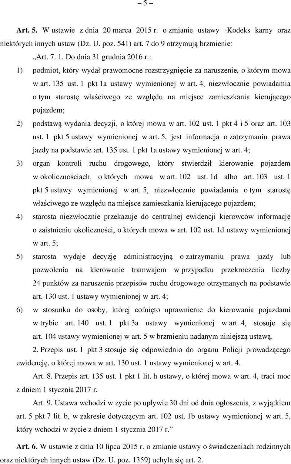 4, niezwłocznie powiadamia o tym starostę właściwego ze względu na miejsce zamieszkania kierującego pojazdem; 2) podstawą wydania decyzji, o której mowa w art. 102 ust. 1 pkt 4 i 5 oraz art. 103 ust.